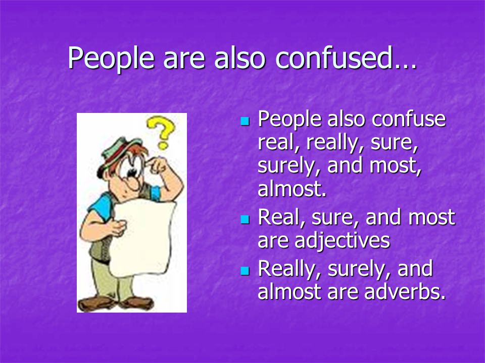 People are also confused… People also confuse real, really, sure, surely, and most, almost.