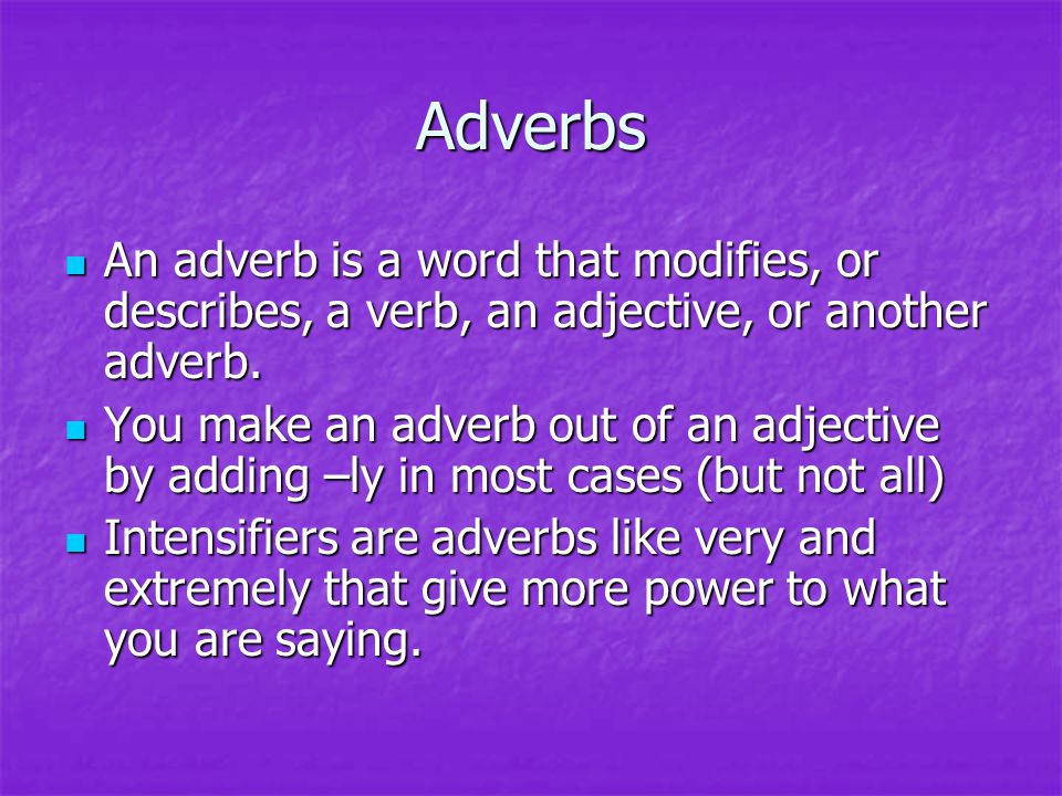 Adverbs An adverb is a word that modifies, or describes, a verb, an adjective, or another adverb.