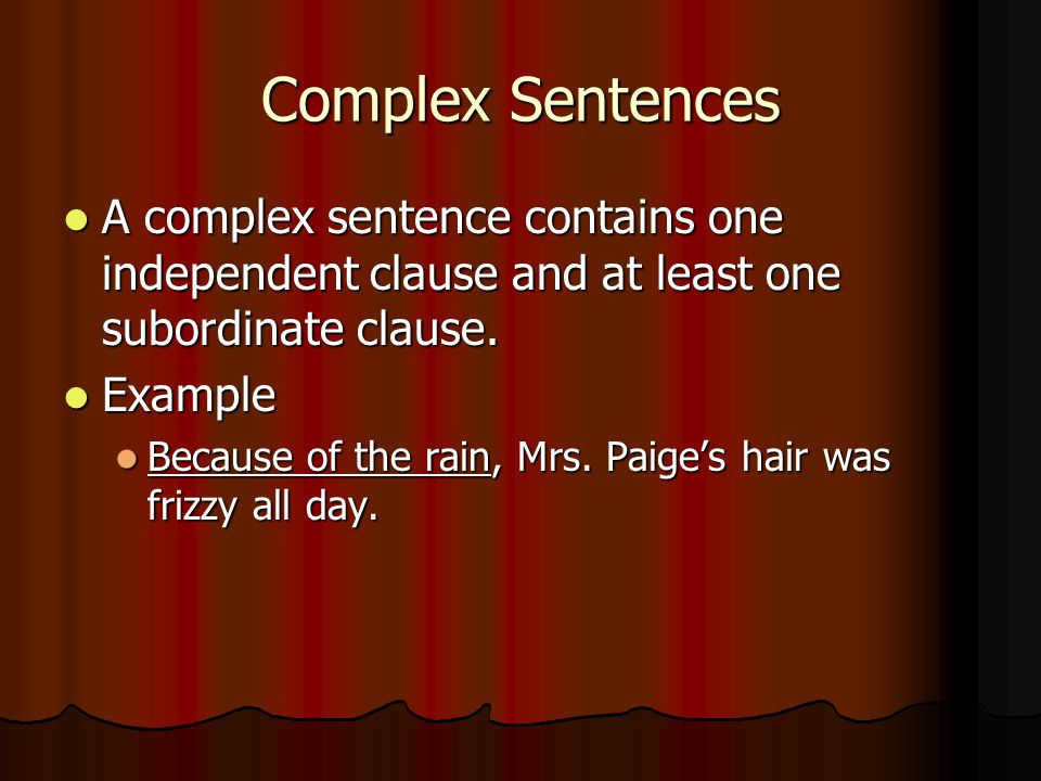 Complex Sentences A complex sentence contains one independent clause and at least one subordinate clause.
