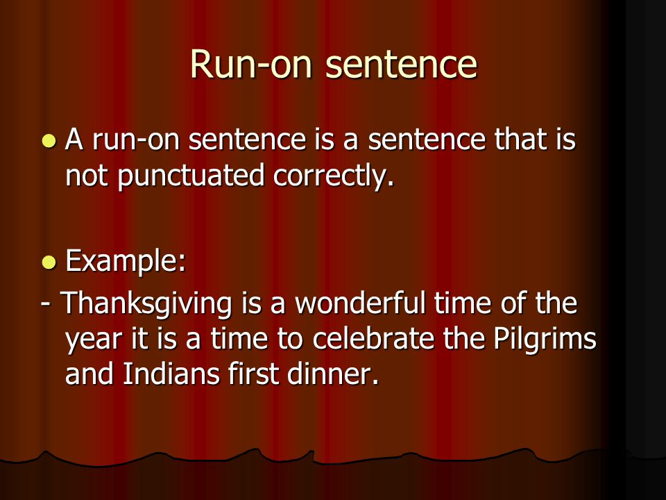 Run-on sentence A run-on sentence is a sentence that is not punctuated correctly.