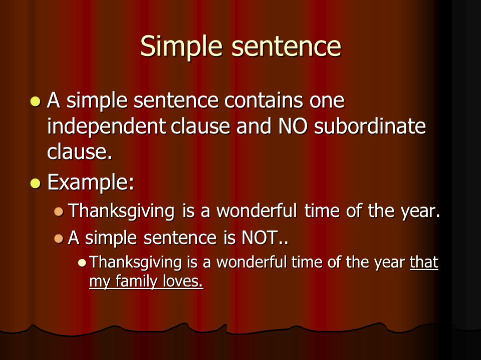 Simple sentence A simple sentence contains one independent clause and NO subordinate clause.