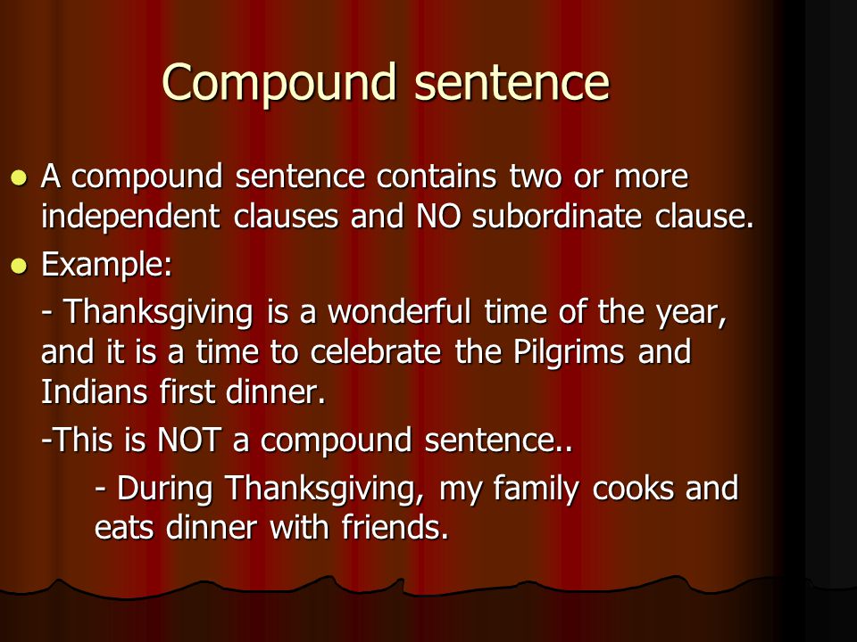 Compound sentence A compound sentence contains two or more independent clauses and NO subordinate clause.