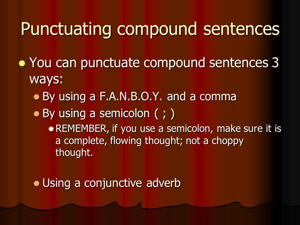 Punctuating compound sentences You can punctuate compound sentences 3 ways: You can punctuate compound sentences 3 ways: By using a F.A.N.B.O.Y.