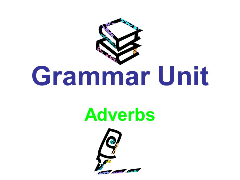 Grammar Unit Adverbs