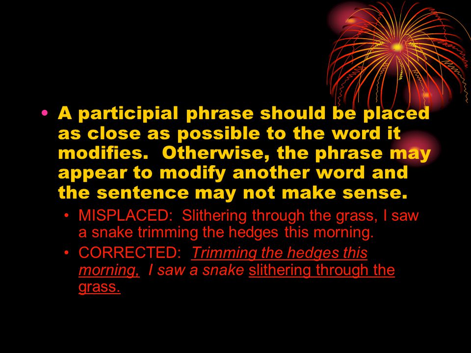 A participial phrase should be placed as close as possible to the word it modifies.