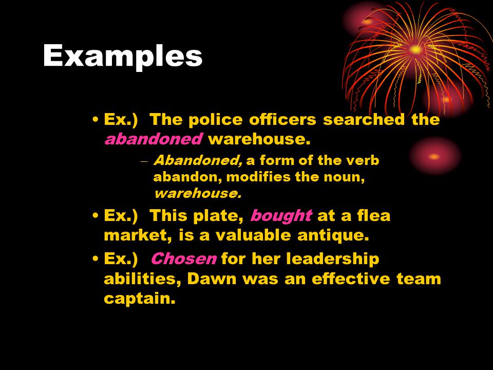 Examples Ex.) The police officers searched the abandoned warehouse.