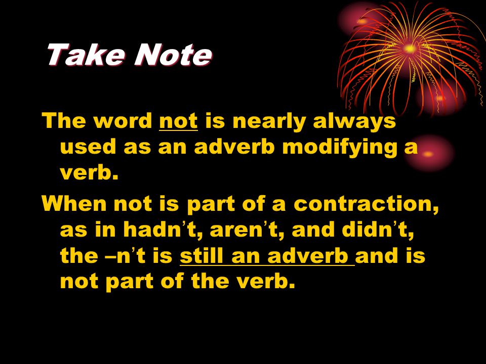 Take Note The word not is nearly always used as an adverb modifying a verb.