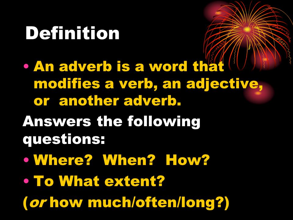 Definition An adverb is a word that modifies a verb, an adjective, or another adverb.