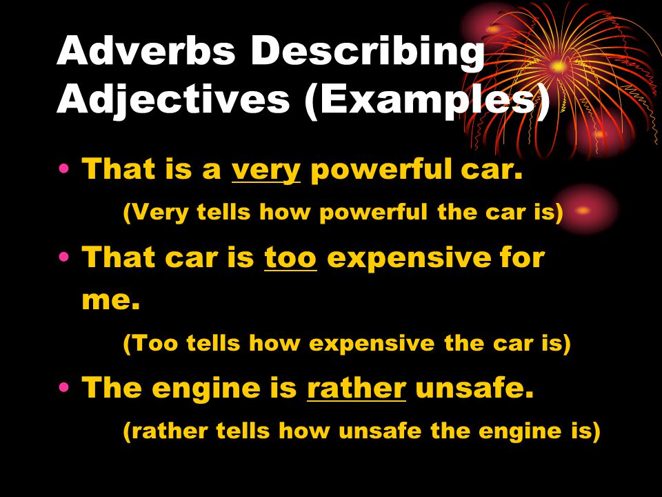 Adverbs Describing Adjectives (Examples) That is a very powerful car.