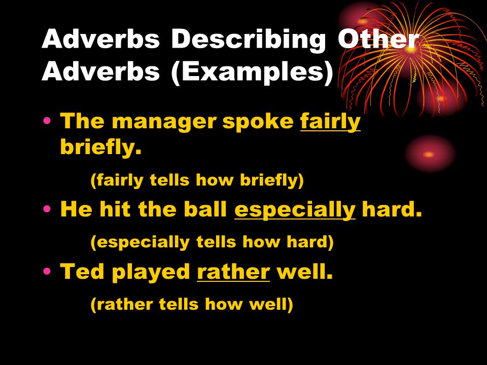 Adverbs Describing Other Adverbs (Examples) The manager spoke fairly briefly.