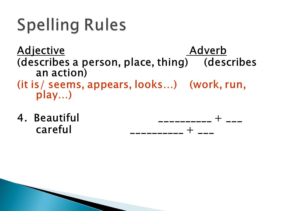 Adjective Adverb (describes a person, place, thing) (describes an action) (it is/ seems, appears, looks…) (work, run, play…) 3.