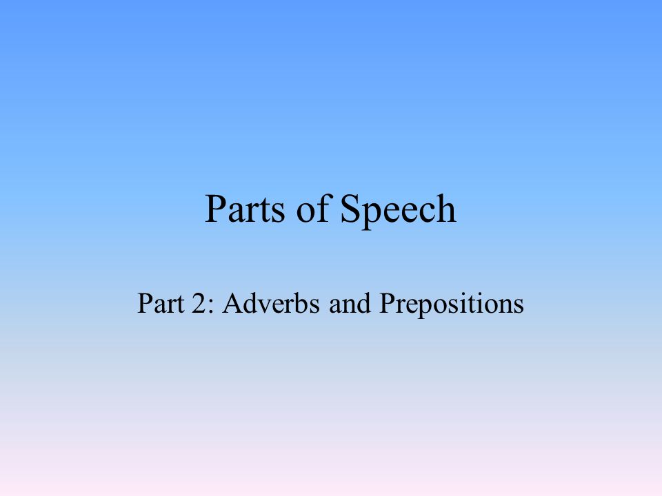 Parts of Speech Part 2: Adverbs and Prepositions