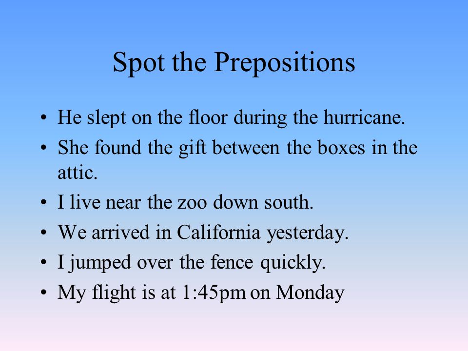 Spot the Prepositions He slept on the floor during the hurricane.