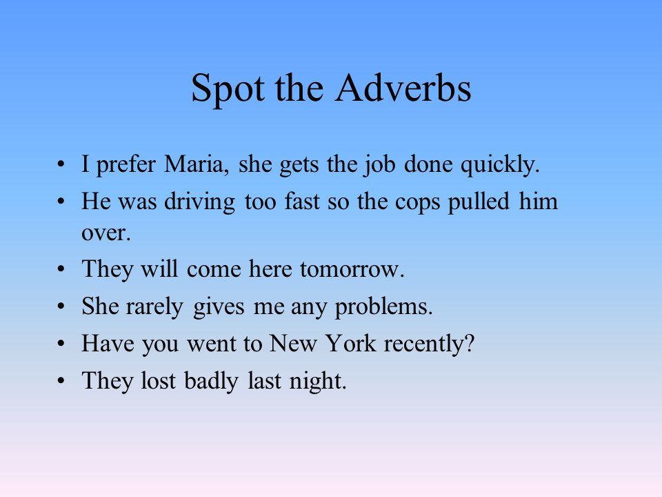 Spot the Adverbs I prefer Maria, she gets the job done quickly.