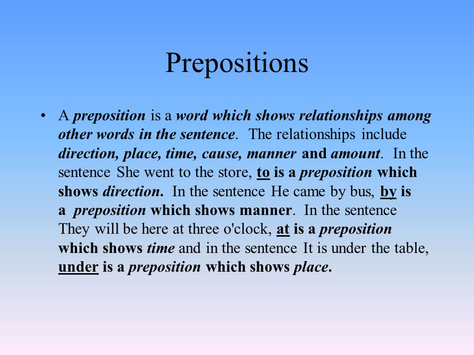 Prepositions A preposition is a word which shows relationships among other words in the sentence.