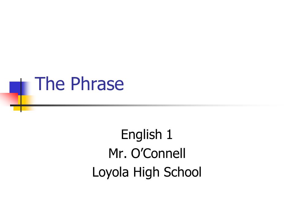 The Phrase English 1 Mr. O’Connell Loyola High School