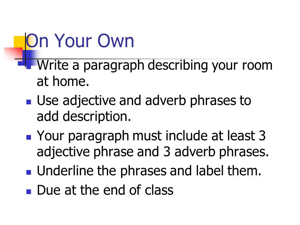 On Your Own Write a paragraph describing your room at home.