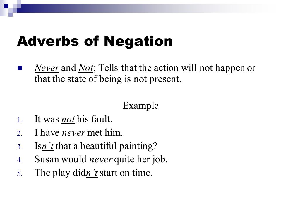 Adverbs of Negation Never and Not; Tells that the action will not happen or that the state of being is not present.