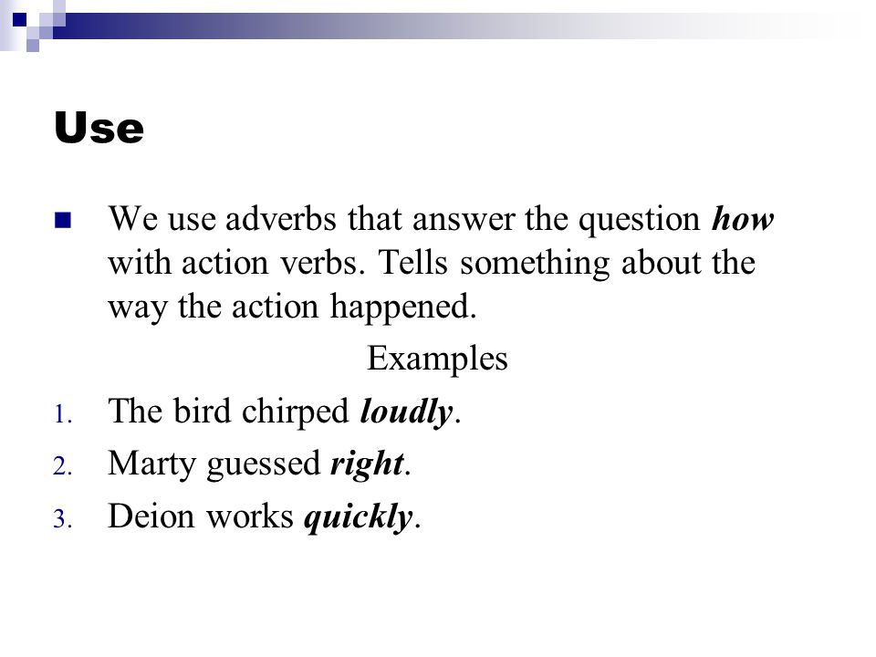 Use We use adverbs that answer the question how with action verbs.