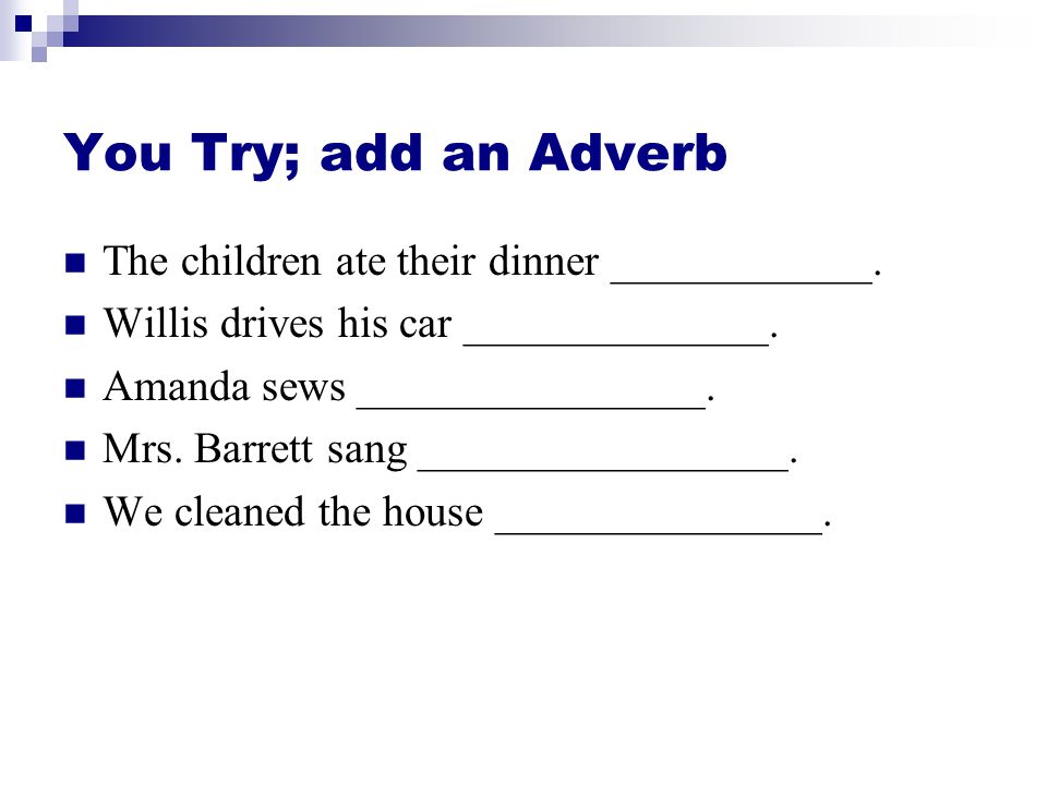 You Try; add an Adverb The children ate their dinner ____________.