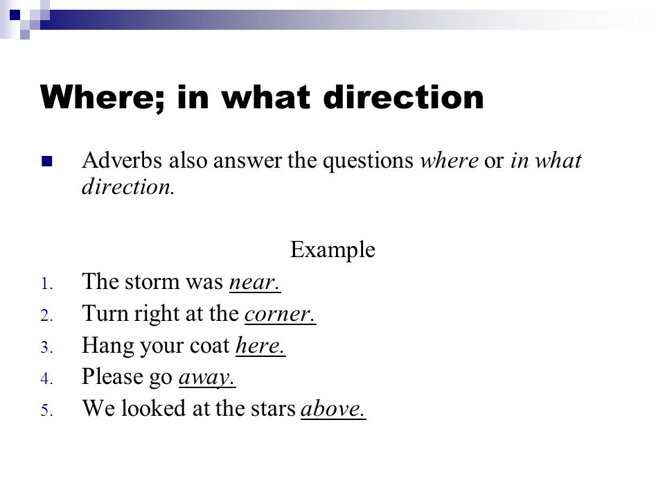 Where; in what direction Adverbs also answer the questions where or in what direction.