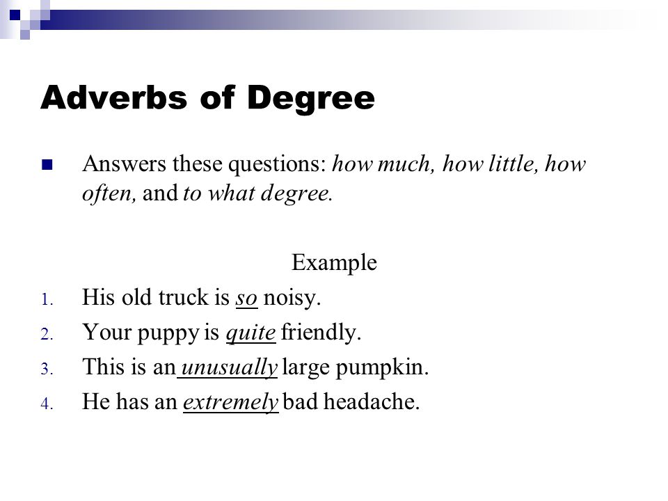 Adverbs of Degree Answers these questions: how much, how little, how often, and to what degree.