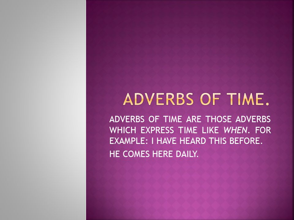 1. ADVERBS OF TIME (WHICH SHOW WHEN) 2. ADVERBS OF FREQUENCY(WHICH SHOW HOW OFTEN) 3.