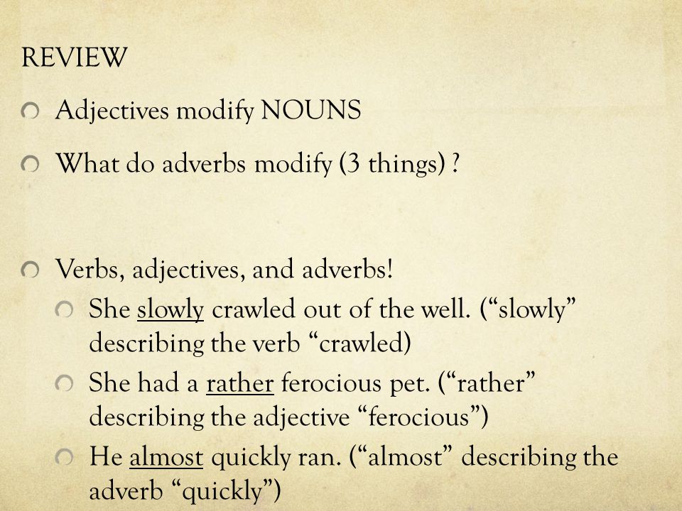 REVIEW Adjectives modify NOUNS What do adverbs modify (3 things) .