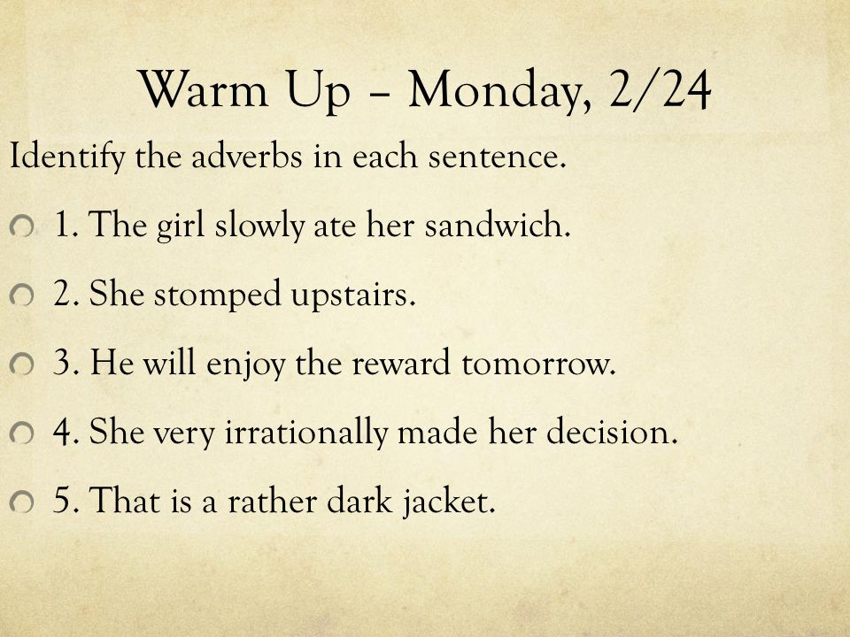 Warm Up – Monday, 2/24 Identify the adverbs in each sentence.