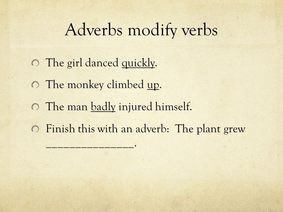 Adverbs modify verbs The girl danced quickly. The monkey climbed up.