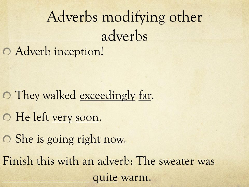 Adverbs modifying other adverbs Adverb inception. They walked exceedingly far.