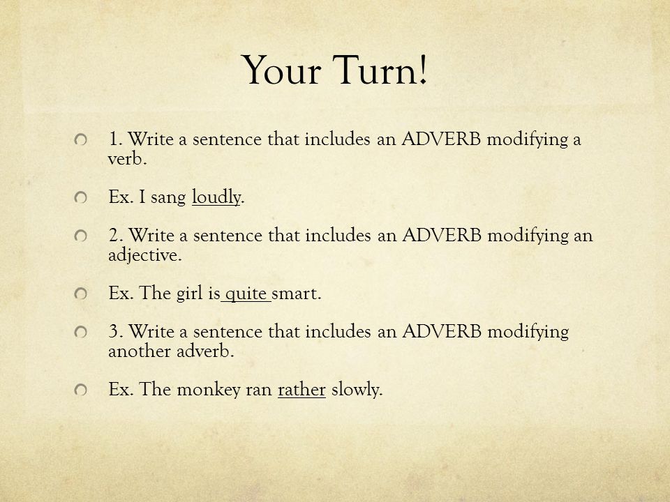 Your Turn. 1. Write a sentence that includes an ADVERB modifying a verb.