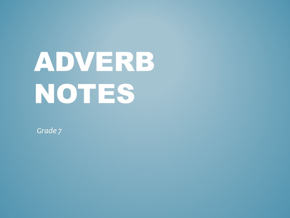 ADVERB NOTES Grade 7