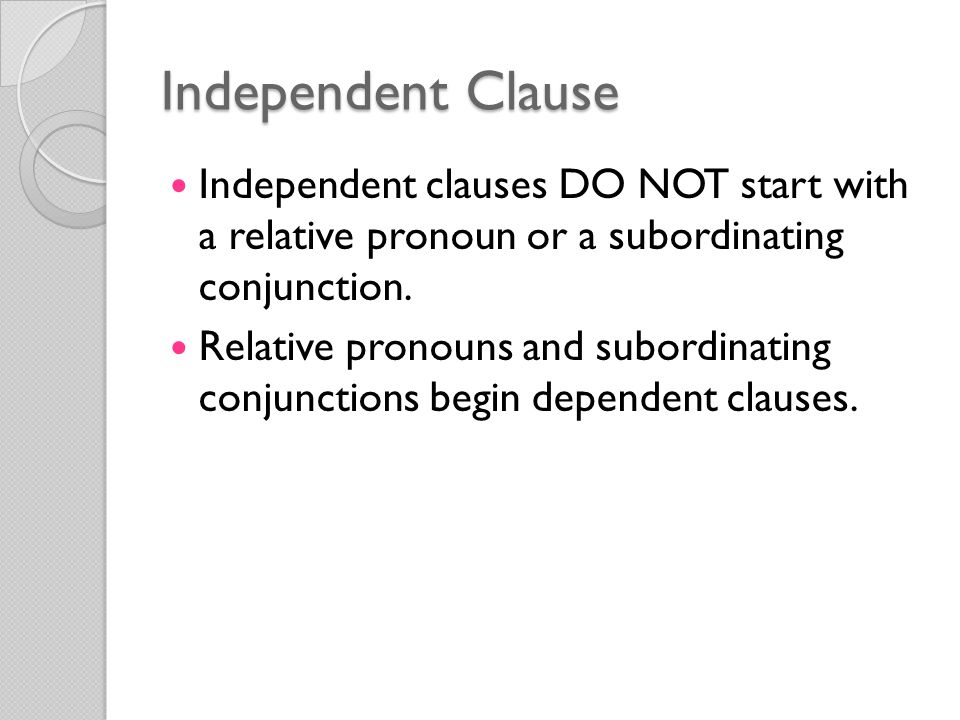 Independent Clause Independent clauses DO NOT start with a relative pronoun or a subordinating conjunction.
