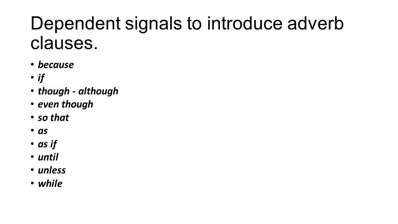 Dependent signals to introduce adverb clauses.