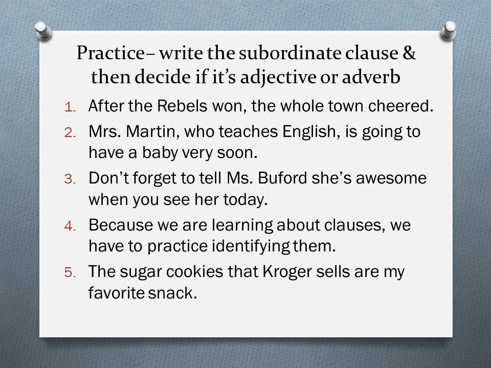 Practice– write the subordinate clause & then decide if it’s adjective or adverb 1.
