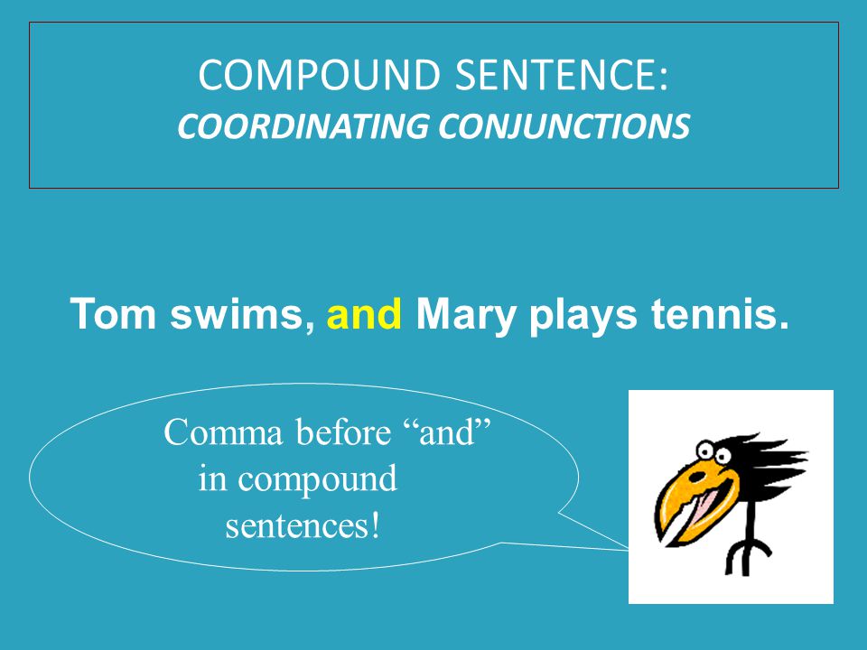 Tom swims, and Mary plays tennis. Comma before and in compound sentences.