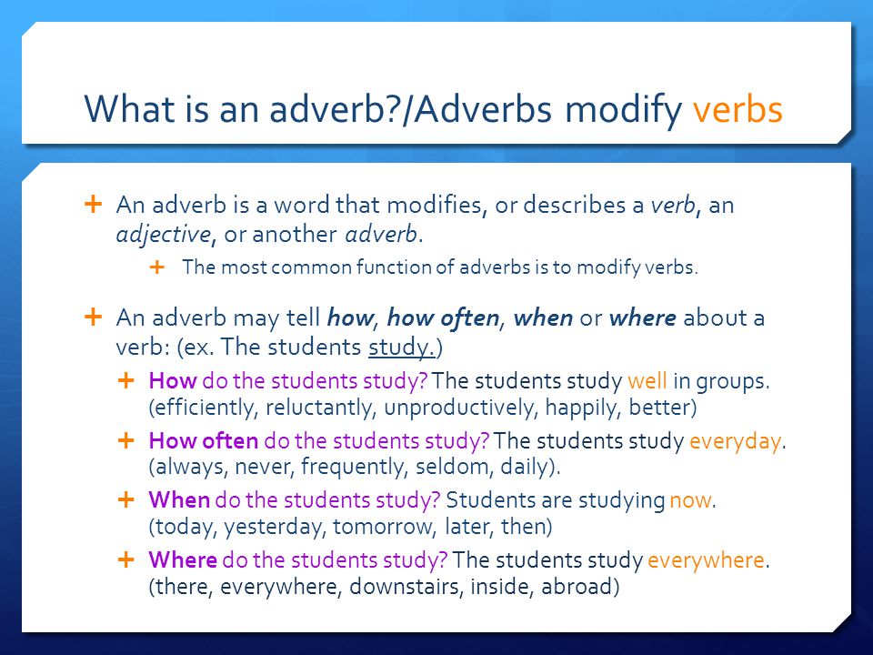 What is an adverb /Adverbs modify verbs  An adverb is a word that modifies, or describes a verb, an adjective, or another adverb.