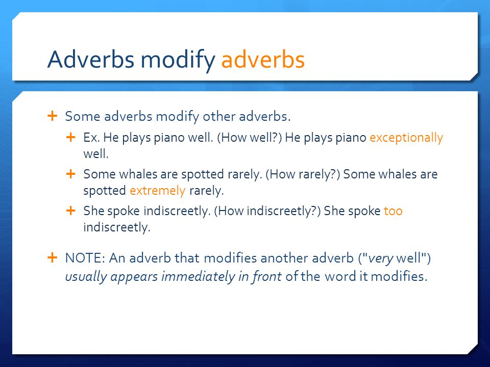 Adverbs modify adverbs  Some adverbs modify other adverbs.
