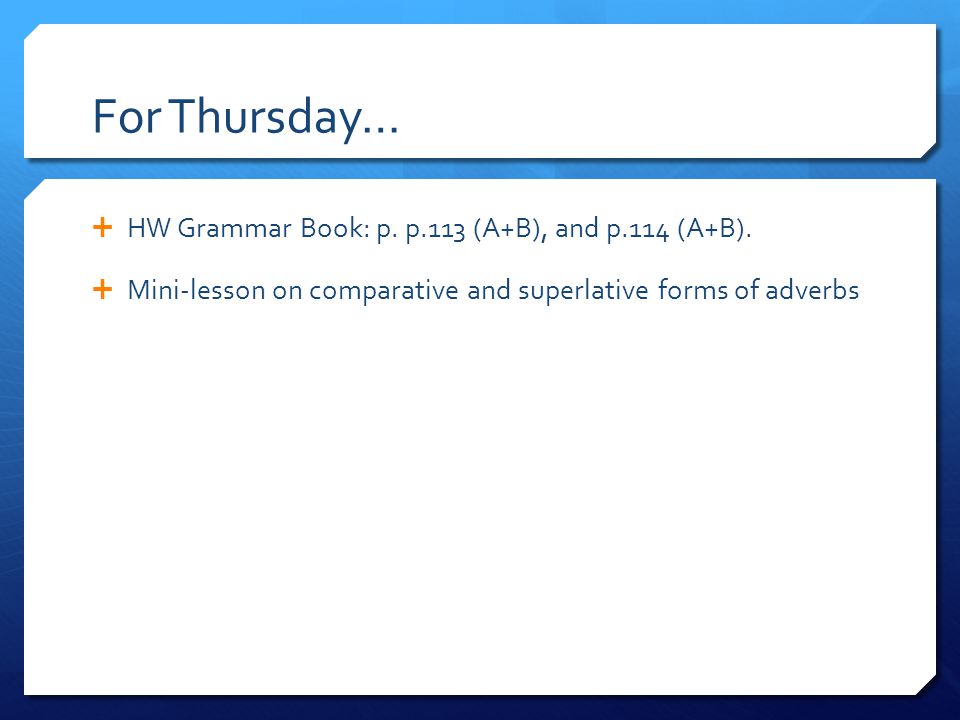For Thursday…  HW Grammar Book: p. p.113 (A+B), and p.114 (A+B).