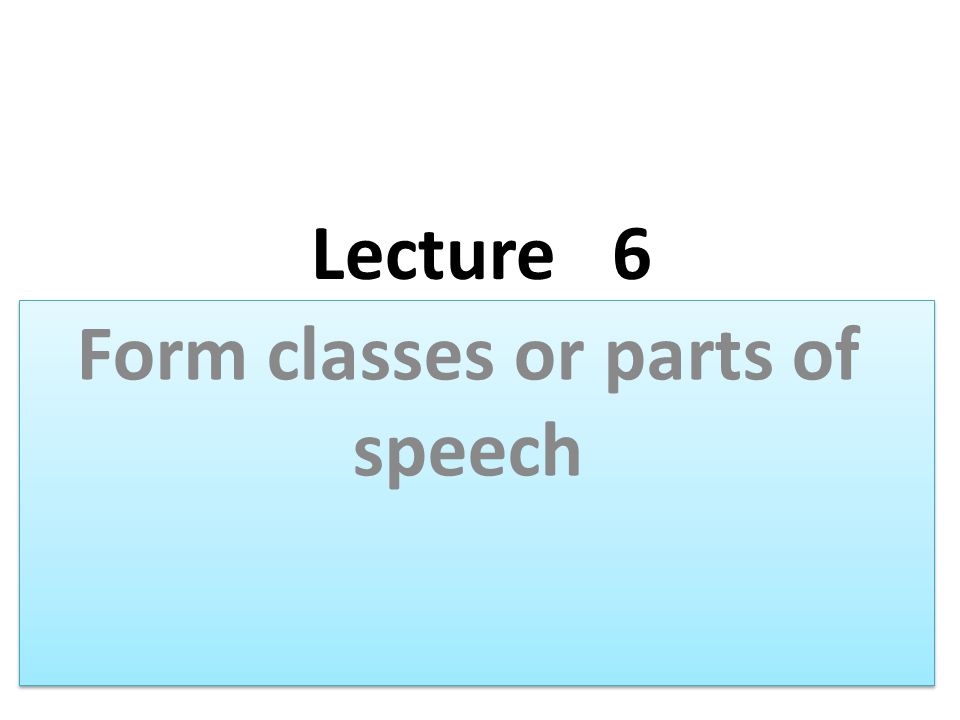 Lecture 6 Form classes or parts of speech