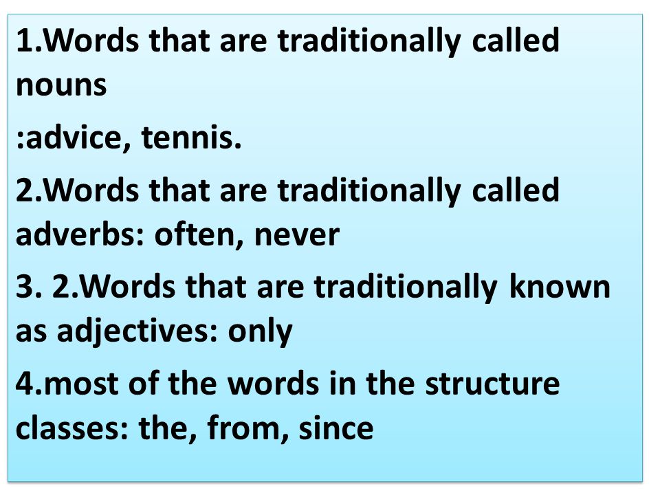 1.Words that are traditionally called nouns :advice, tennis.