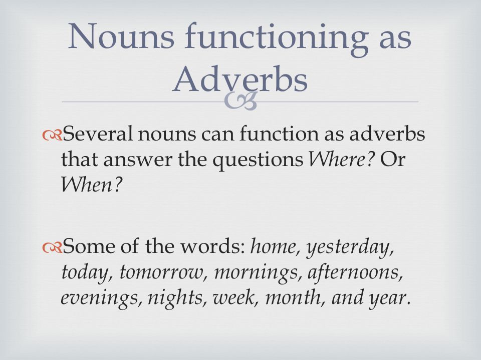   Several nouns can function as adverbs that answer the questions Where.