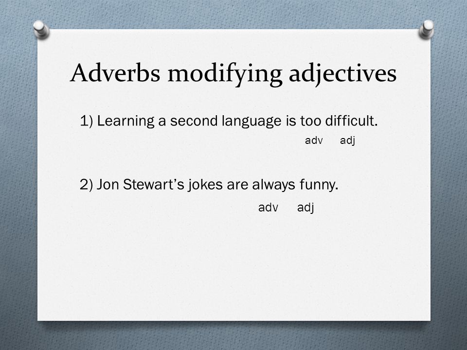 Adverbs modifying adjectives 1) Learning a second language is too difficult.