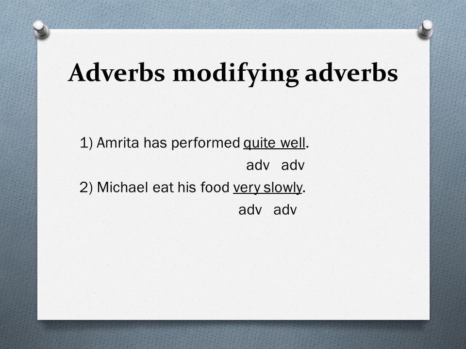 Adverbs modifying adverbs 1) Amrita has performed quite well.