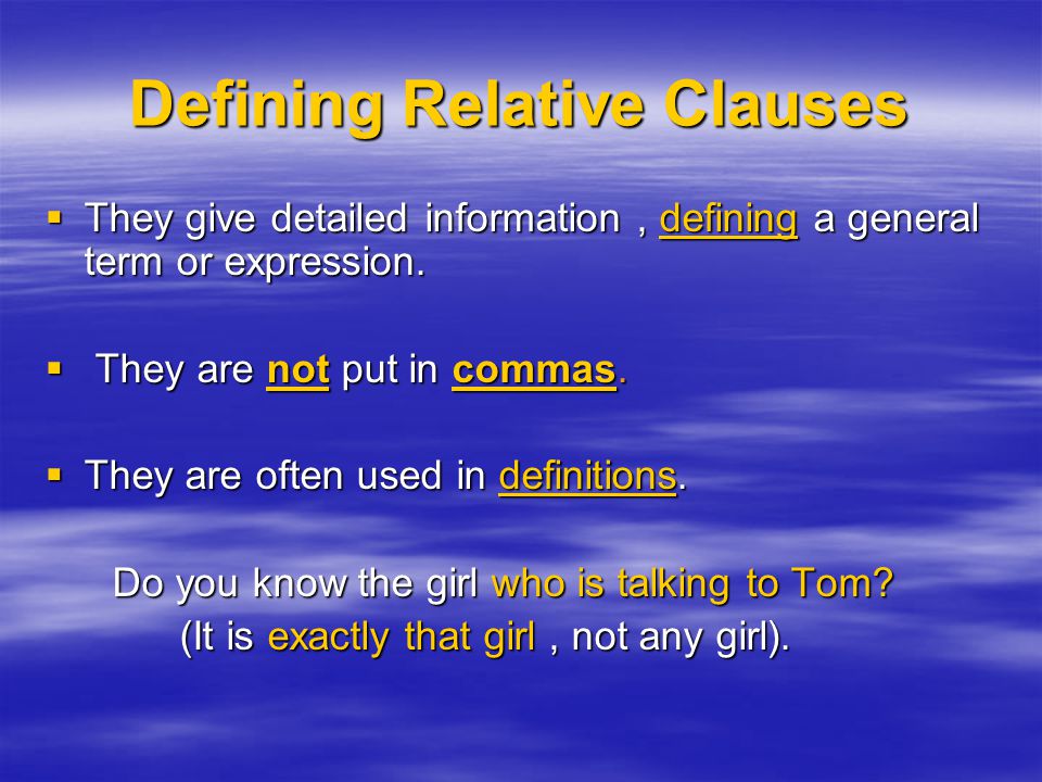 Defining Relative Clauses  They give detailed information, defining a general term or expression.