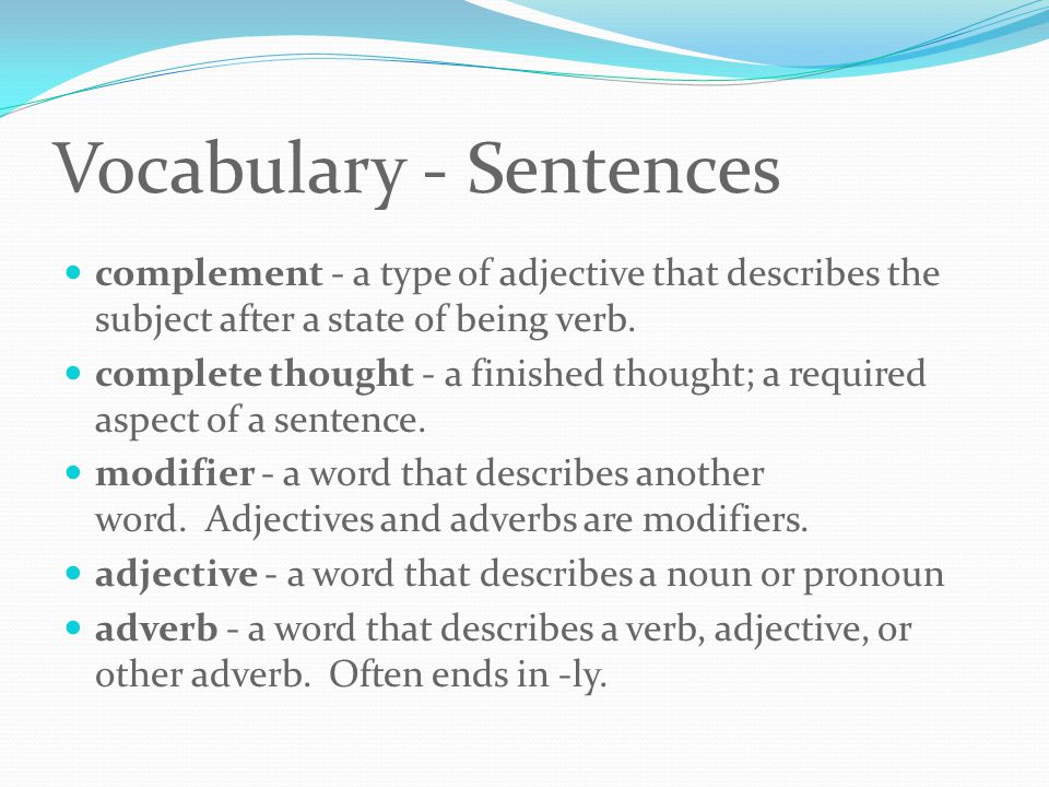 Vocabulary - Sentences complement - a type of adjective that describes the subject after a state of being verb.