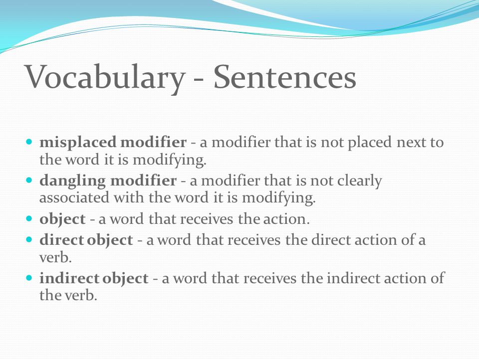 Vocabulary - Sentences misplaced modifier - a modifier that is not placed next to the word it is modifying.