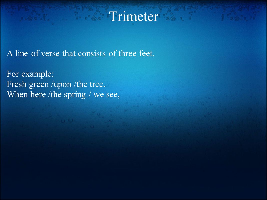 Trimeter A line of verse that consists of three feet.