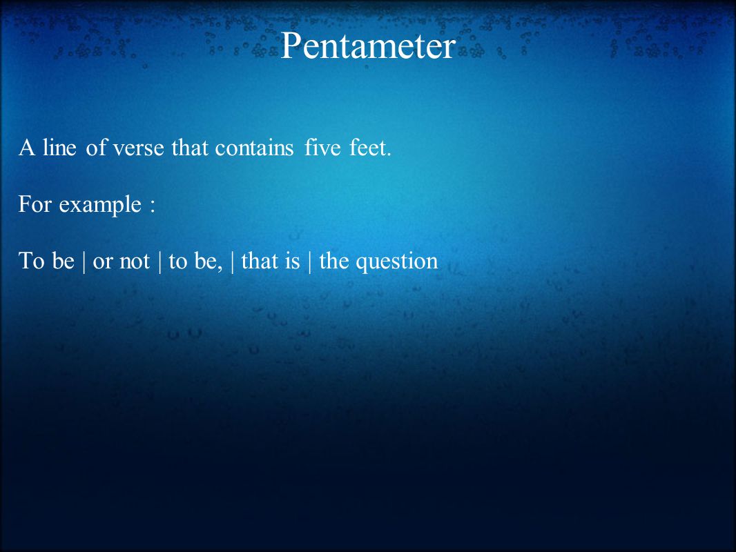 Pentameter A line of verse that contains five feet.